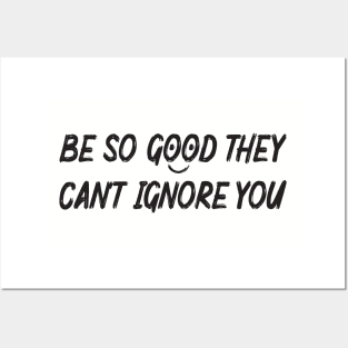 Be so good they can't ignore you Posters and Art